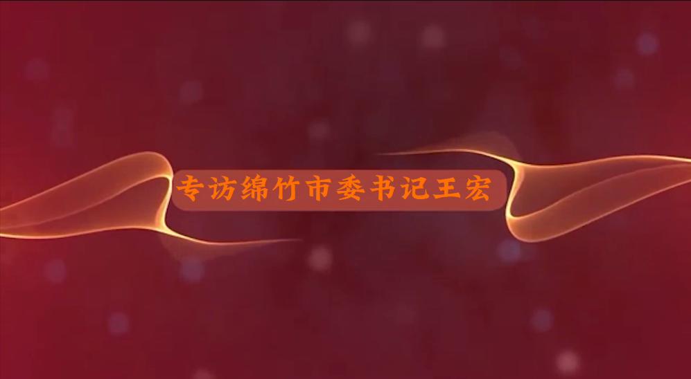 对话183·绵竹市委书记王宏:发挥两个省级化工园区优势,构建产业生态