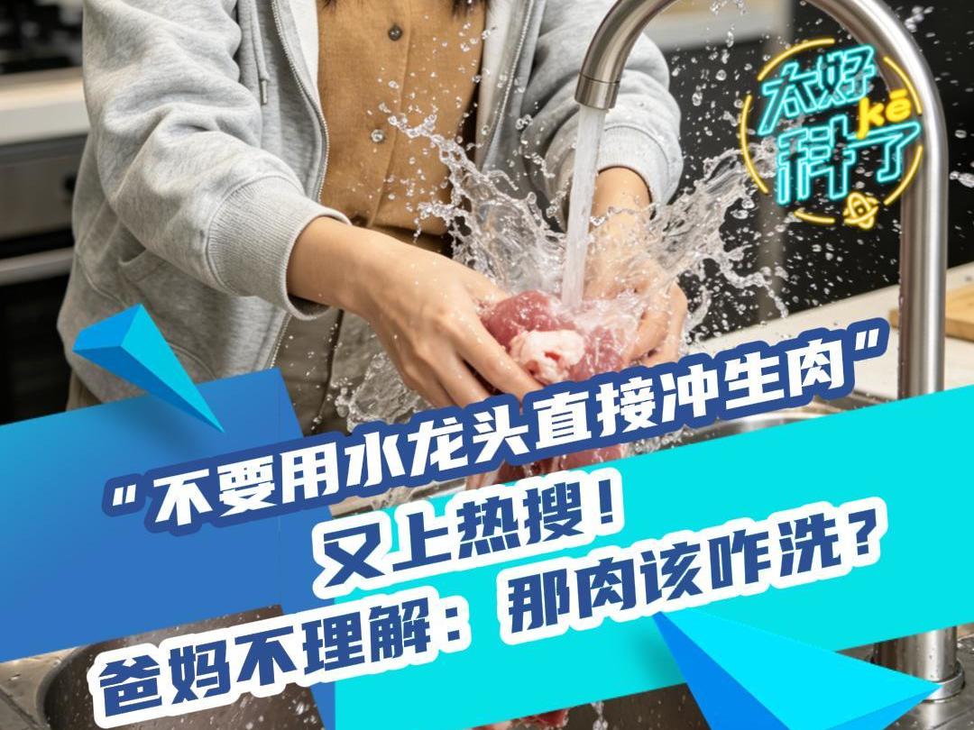 “不要用水龙头直接冲生肉”又上热搜！爸妈不理解：那肉该咋洗？丨太好“科”了