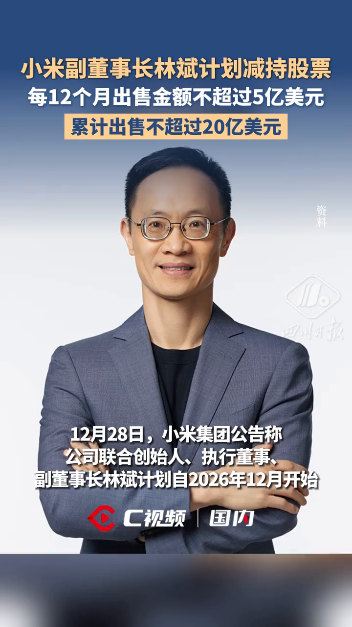 C视频丨小米副董事长林斌计划减持股票，每12个月出售金额不超过5亿美元_四川在线