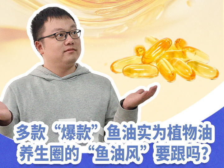 多款“爆款”鱼油实为植物油，养生圈的“鱼油风”要跟吗？丨健康科代表