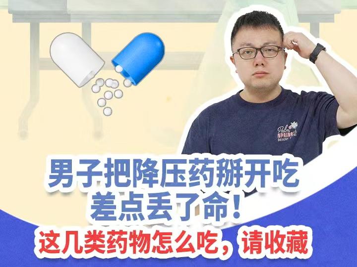男子把降压药掰开吃，差点丢了命！这几类药物怎么吃，请收藏丨健康科代表